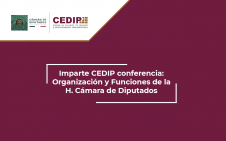 0909 - Imparte CEDIP conferencia: Organización y Funciones de la H. Cámara de Diputados