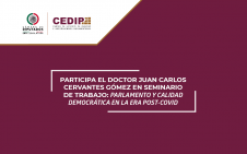 2121 - PARTICIPA EL DOCTOR JUAN CARLOS CERVANTES GÓMEZ EN SEMINARIO DE TRABAJO: PARLAMENTO Y CALIDAD DEMOCRÁTICA EN LA ERA POST-COVID