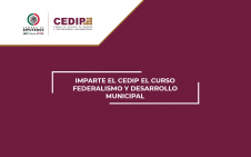 2727- IMPARTE EL CEDIP EL CURSO FEDERALISMO Y DESARROLLO MUNICIPAL