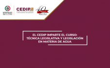 3535-EL CEDIP IMPARTE EL CURSO: TÉCNICA LEGISLATIVA Y LEGISLACIÓN EN MATERIA DE AGUA