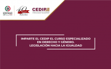 4747- IMPARTE EL CEDIP EL CURSO ESPECIALIZADO EN DERECHO Y GÉNERO. LEGISLACIÓN HACIA LA IGUALDAD