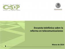 Encuesta telefónica sobre la reforma en telecomunicaciones. Marzo de 2014